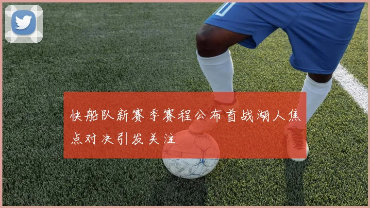 快船队新赛季赛程公布首战湖人焦点对决引发关注