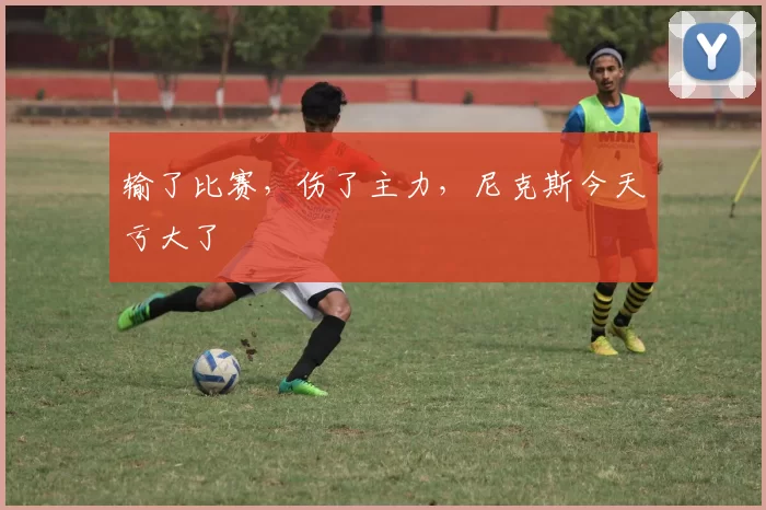 输了比赛，伤了主力，尼克斯今天亏大了