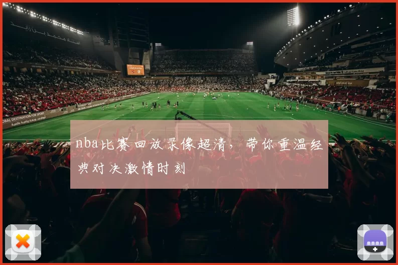 nba比赛回放录像超清,带你重温经典对决激情时刻
