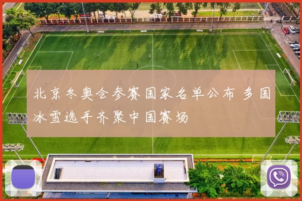 北京冬奥会参赛国家名单公布 多国冰雪选手齐聚中国赛场